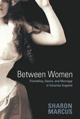 Entre femmes : Amitié, désir et mariage dans l'Angleterre victorienne - Between Women: Friendship, Desire, and Marriage in Victorian England