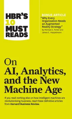 Hbr's 10 Must Reads on Ai, Analytics, and the New Machine Age (with Bonus Article Why Every Company Needs an Augmented Reality Strategy by Michael E. Boyatzis, Annie McKee, and Daniel Goleman) - Hbr's 10 Must Reads on Ai, Analytics, and the New Machine Age (with Bonus Article Why Every Company Needs an Augmented Reality Strategy by Michael E.