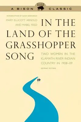 Au pays du chant des sauterelles : Deux femmes dans le pays indien de la rivière Klamath en 1908-09 - In the Land of the Grasshopper Song: Two Women in the Klamath River Indian Country in 1908-09