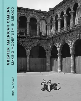 La grande caméra américaine : Le modernisme au Mexique - Greater American Camera: Making Modernism in Mexico