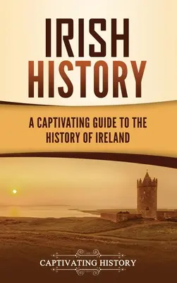 Histoire de l'Irlande : Un guide captivant de l'histoire de l'Irlande - Irish History: A Captivating Guide to the History of Ireland