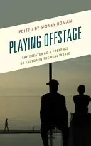 Playing Offstage : Le théâtre en tant que présence ou facteur dans le monde réel - Playing Offstage: The Theater as a Presence or Factor in the Real World