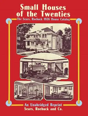 Les petites maisons des années vingt : Le catalogue des maisons Sears, Roebuck 1926 - Small Houses of the Twenties: The Sears, Roebuck 1926 House Catalog