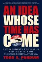 Une idée dont le temps est venu : Deux présidents, deux partis et la bataille pour la loi sur les droits civils de 1964 - An Idea Whose Time Has Come: Two Presidents, Two Parties, and the Battle for the Civil Rights Act of 1964