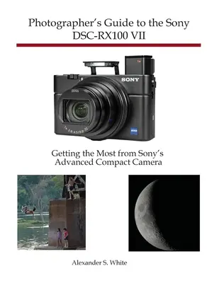 Photographer's Guide to the Sony DSC-RX100 VII : Getting the Most from Sony's Advanced Compact Camera (en anglais) - Photographer's Guide to the Sony DSC-RX100 VII: Getting the Most from Sony's Advanced Compact Camera