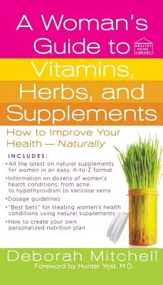Guide des vitamines, des herbes et des suppléments à l'usage des femmes - A Woman's Guide to Vitamins, Herbs, and Supplements