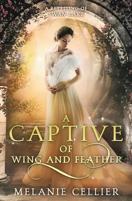 Une captive de l'aile et de la plume : Une nouvelle version du Lac des Cygnes - A Captive of Wing and Feather: A Retelling of Swan Lake