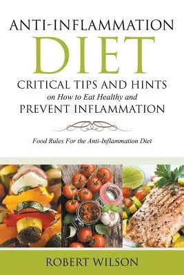 Régime anti-inflammation : Conseils et astuces critiques sur la façon de manger sainement et de prévenir l'inflammation (grand format) : Les règles alimentaires du régime anti-inflammation - Anti-Inflammation Diet: Critical Tips and Hints on How to Eat Healthy and Prevent Inflammation (Large): Food Rules for the Anti-Inflammation D