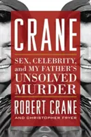 Crane : Le sexe, la célébrité et le meurtre non résolu de mon père - Crane: Sex, Celebrity, and My Father's Unsolved Murder