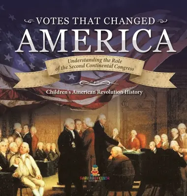 Les votes qui ont changé l'Amérique - Comprendre le rôle du deuxième Congrès continental - Histoire 4e année - Histoire de la révolution américaine pour les enfants - Votes that Changed America - Understanding the Role of the Second Continental Congress - History Grade 4 - Children's American Revolution History