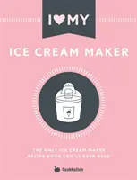 J'adore ma sorbetière : Le seul livre de recettes de sorbetière dont vous aurez jamais besoin - I Love My Ice Cream Maker: The only ice cream maker recipe book you'll ever need