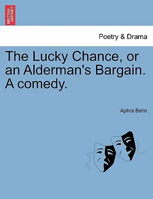 The Lucky Chance, or an Alderman's Bargain. a Comedy (La chance, ou l'aubaine d'un échevin). - The Lucky Chance, or an Alderman's Bargain. a Comedy.