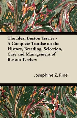 Le terrier de Boston idéal - Un traité complet sur l'histoire, l'élevage, la sélection, les soins et la gestion des terriers de Boston - The Ideal Boston Terrier - A Complete Treatise on the History, Breeding, Selection, Care and Management of Boston Terriers