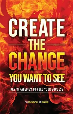 Créez le changement que vous voulez voir : Stratégies clés pour alimenter votre succès - Create the Change You Want to See: Key Strategies to Fuel Your Success