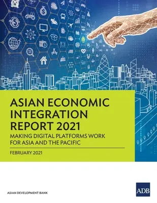 Rapport sur l'intégration économique en Asie 2021 : Les plateformes numériques au service de l'Asie et du Pacifique - Asian Economic Integration Report 2021: Making Digital Platforms Work for Asia and the Pacific