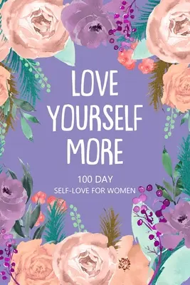 Love Yourself More 100 Day Self-Love for Women (Aimez-vous davantage, 100 jours d'amour de soi pour les femmes) - Love Yourself More 100 Day Self-Love for Women