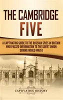 Les Cinq de Cambridge : Un guide captivant sur les espions russes en Grande-Bretagne qui ont transmis des informations à l'Union soviétique pendant la Seconde Guerre mondiale - The Cambridge Five: A Captivating Guide to the Russian Spies in Britain Who Passed Information to the Soviet Union During World War II