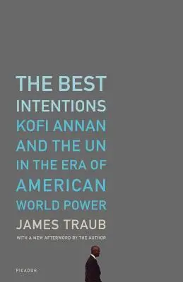 Les meilleures intentions : Kofi Annan et l'ONU à l'ère du pouvoir mondial américain - The Best Intentions: Kofi Annan and the UN in the Era of American World Power