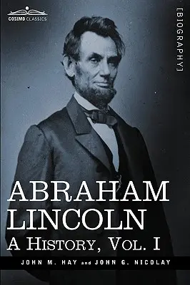 Abraham Lincoln : Une histoire, Vol.I (en 10 volumes) - Abraham Lincoln: A History, Vol.I (in 10 Volumes)