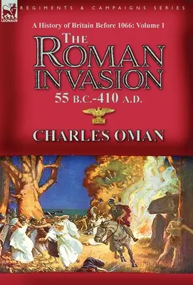 Histoire de la Grande-Bretagne avant 1066 - Volume 1 : l'invasion romaine 55 av. J.-C.-410 apr. - A History of Britain Before 1066-Volume 1: the Roman Invasion 55 B. C.-410 A. D.