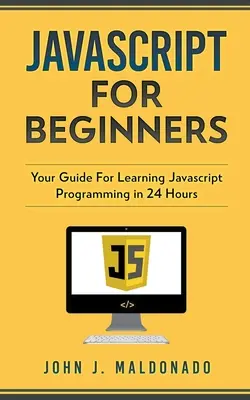 Javascript pour les débutants : Votre guide pour apprendre la programmation en Javascript en 24 heures - Javascript For Beginners: Your Guide For Learning Javascript Programming in 24 Hours