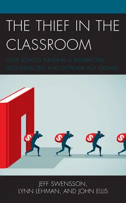 Le voleur dans la salle de classe : Comment le financement des écoles est mal orienté, déconnecté et idéologiquement aligné - The Thief in the Classroom: How School Funding Is Misdirected, Disconnected, and Ideologically Aligned