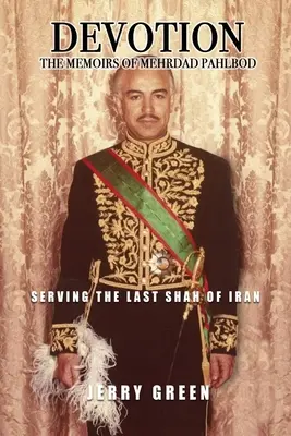 Dévotion : Les mémoires de Mehrdad Pahlbod : Au service du dernier Shah d'Iran - Devotion: The Memoirs of Mehrdad Pahlbod: Serving the Last Shah of Iran