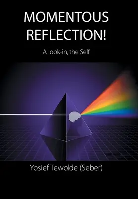 Réflexion approfondie : Un regard sur soi (Tewolde (Seber) Yosief) - Momentous Reflection!: A Look-In, the Self (Tewolde (Seber) Yosief)