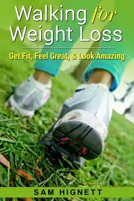 Marcher pour perdre du poids : se mettre en forme, se sentir bien et avoir l'air épatant - Walking for Weight Loss: Get Fit, Feel Great, and Look Amazing