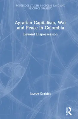 Capitalisme agraire, guerre et paix en Colombie : Au-delà de la dépossession - Agrarian Capitalism, War and Peace in Colombia: Beyond Dispossession