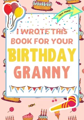 J'ai écrit ce livre pour ton anniversaire Mamie : Le cadeau d'anniversaire parfait pour les enfants qui veulent créer leur propre livre pour Mamie. - I Wrote This Book For Your Birthday Granny: The Perfect Birthday Gift For Kids to Create Their Very Own Book For Granny