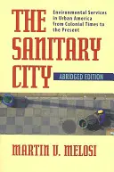 La ville sanitaire : Les services environnementaux dans l'Amérique urbaine, de l'époque coloniale à nos jours - The Sanitary City: Environmental Services in Urban America from Colonial Times to the Present