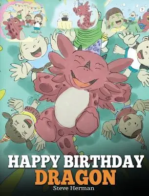 Joyeux anniversaire, Dragon ! Célébrez l'anniversaire parfait de votre dragon. Une histoire mignonne et amusante pour apprendre aux enfants à fêter les anniversaires. - Happy Birthday, Dragon!: Celebrate The Perfect Birthday For Your Dragon. A Cute and Fun Children Story To Teach Kids To Celebrate Birthday.