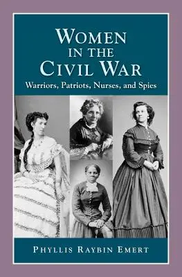 Les femmes dans la guerre civile : guerrières, patriotes, infirmières et espionnes - Women in the Civil War: Warriors, Patriots, Nurses, and Spies