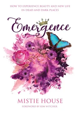 Emergence : Comment faire l'expérience de la beauté et de la vie nouvelle dans les endroits morts et sombres - Emergence: How to Experience Beauty and New Life in Dead and Dark Places