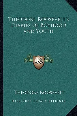 Les journaux de jeunesse de Theodore Roosevelt - Theodore Roosevelt's Diaries of Boyhood and Youth