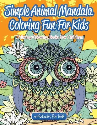 Mandala d'animaux simples à colorier pour les enfants : Livres de coloriage calmants pour enfants - Simple Animal Mandala Coloring Fun For Kids: Calming Coloring Books For Children