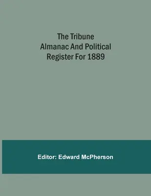 L'almanach et le registre politique de la Tribune pour 1889 - The Tribune Almanac And Political Register For 1889