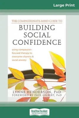 Le guide de l'esprit compatissant pour renforcer la confiance sociale : L'utilisation de la thérapie centrée sur la compassion pour surmonter la timidité et l'anxiété sociale (16pt Large Print) - The Compassionate-Mind Guide to Building Social Confidence: Using Compassion-Focused Therapy to Overcome Shyness and Social Anxiety (16pt Large Print