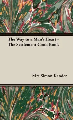 Le chemin vers le cœur d'un homme - Le livre de cuisine de l'établissement - The Way to a Man's Heart - The Settlement Cook Book