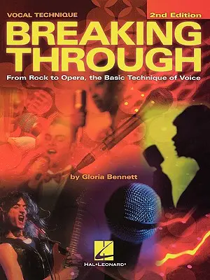 Breaking Through : Du rock à l'opéra, la technique de base de la voix, deuxième édition - Breaking Through: From Rock to Opera, the Basic Technique of Voice, Second Edition