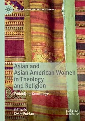 Femmes asiatiques et américaines d'origine asiatique en théologie et en religion : Incorporer le savoir - Asian and Asian American Women in Theology and Religion: Embodying Knowledge