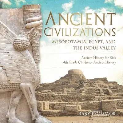 Civilisations anciennes - Mésopotamie, Égypte et vallée de l'Indus Histoire ancienne pour les enfants Histoire ancienne pour les enfants de 4e année - Ancient Civilizations - Mesopotamia, Egypt, and the Indus Valley Ancient History for Kids 4th Grade Children's Ancient History