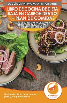Libro de cocina de dieta baja en carbohidratos y plan de comidas para principiantes : Ms de 60 recetas fciles para perder peso, quemar grasa y manten - Libro de cocina de dieta baja en carbohidratos y plan de comidas para principiantes: Ms de 60 recetas fciles para perder peso, quemar grasa y manten