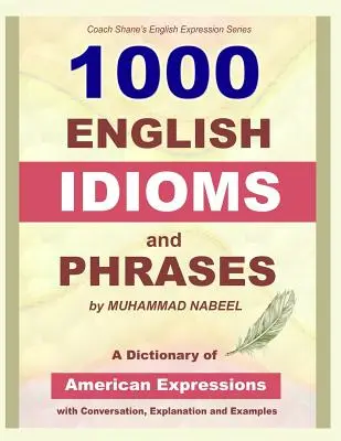 1000 Idiomes et Phrases en anglais : Dictionnaire d'expressions idiomatiques américaines avec conversation, explication et exemples - 1000 English Idioms and Phrases: American Idioms dictionary with conversation, explanation and examples