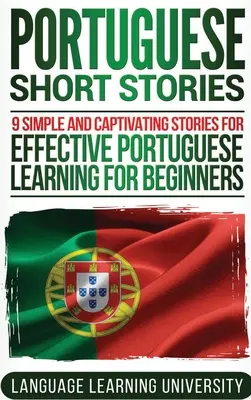 Histoires courtes portugaises : 9 histoires simples et captivantes pour apprendre efficacement le portugais pour les débutants - Portuguese Short Stories: 9 Simple and Captivating Stories for Effective Portuguese Learning for Beginners