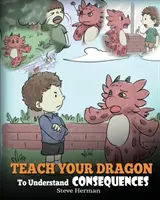 Apprenez à votre dragon à comprendre les conséquences : Un livre sur les dragons pour apprendre aux enfants les choix et les conséquences. Une histoire mignonne pour apprendre aux enfants les bonnes manières. - Teach Your Dragon To Understand Consequences: A Dragon Book To Teach Children About Choices and Consequences. A Cute Children Story To Teach Kids Grea