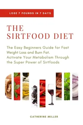 Le régime Sirtfood : Le guide du débutant pour perdre du poids rapidement et brûler les graisses. Le régime Sirtfood : Le guide facile pour les débutants pour une perte de poids rapide et brûler les graisses. - The Sirtfood Diet: The Easy Beginners Guide for Fast Weight Loss and Burn Fat. Activate Your Metabolism Through the Super Power of Sirtfo