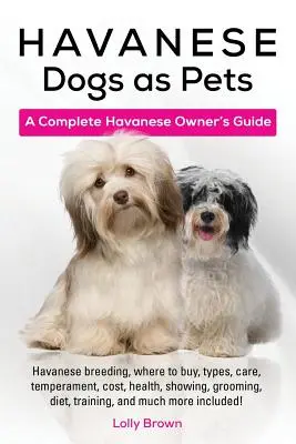 Les chiens havanais en tant qu'animaux de compagnie : élevage de havanais, où acheter, types, soins, tempérament, coût, santé, expositions, toilettage, alimentation, dressage, et bien d'autres choses encore. - Havanese Dogs as Pets: Havanese breeding, where to buy, types, care, temperament, cost, health, showing, grooming, diet, training, and much m