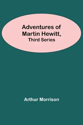 Les aventures de Martin Hewitt, troisième série - Adventures Of Martin Hewitt, Third Series